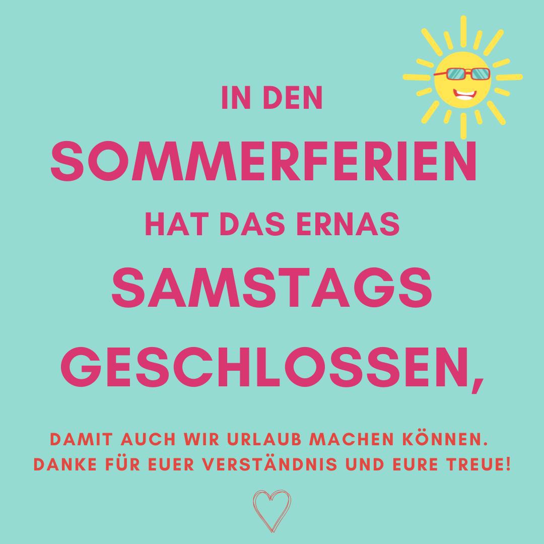 Liebe Menschen! Da viele von uns schulpflichtige Kinder haben nutzen auch wir die Sommerferien, um zu verreisen und uns (hoffentlich*) zu erholen. Damit die "Daheimbleibenden" nicht überlastet werden, haben wir uns dazu entschlossen, samstags zu schließen. Bitte plant eure Einkäufe entsprechend ein. Wir danken euch sehr für euer Verständnis und eure Treue 🥰
Unter der Woche sind wir gewohnt 10 bis 18.30 Uhr für euch da - mit frischem Mittagstisch, Eis und Kuchen sowie wöchentlichen Warenlieferungen.
Wir sehen uns!
Eure Laden-Ernies
#sommerferien #ernas_aktuelles #verdienterurlaub #erholung #wirsindfüreuchda #nursamstagsnicht #urlaubmitkindern
*Eltern wissen, was ich meine.